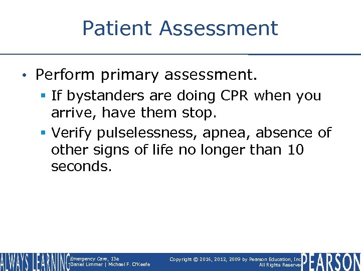 Patient Assessment • Perform primary assessment. § If bystanders are doing CPR when you