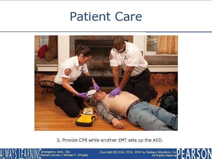 Patient Care 3. Provide CPR while another EMT sets up the AED. Emergency Care,