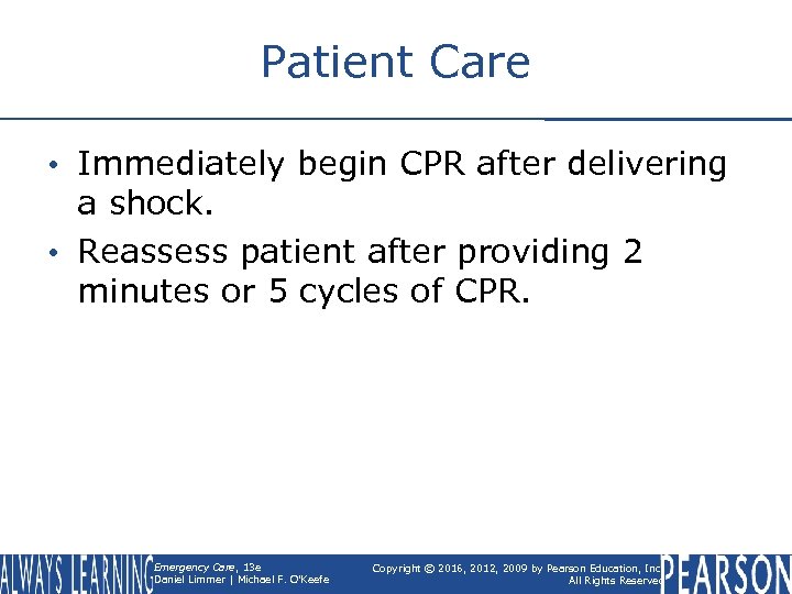 Patient Care • Immediately begin CPR after delivering a shock. • Reassess patient after