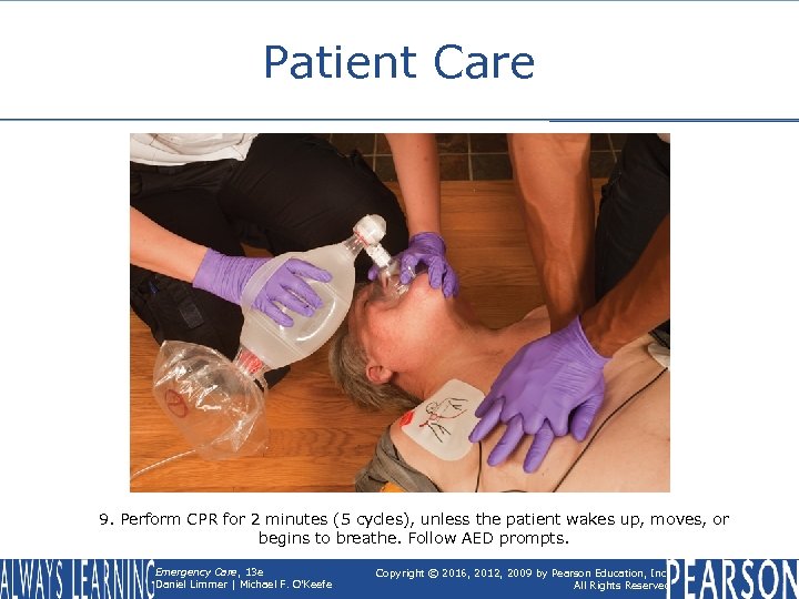 Patient Care 9. Perform CPR for 2 minutes (5 cycles), unless the patient wakes