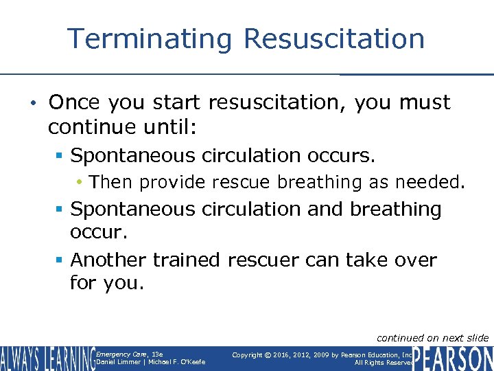 Terminating Resuscitation • Once you start resuscitation, you must continue until: § Spontaneous circulation