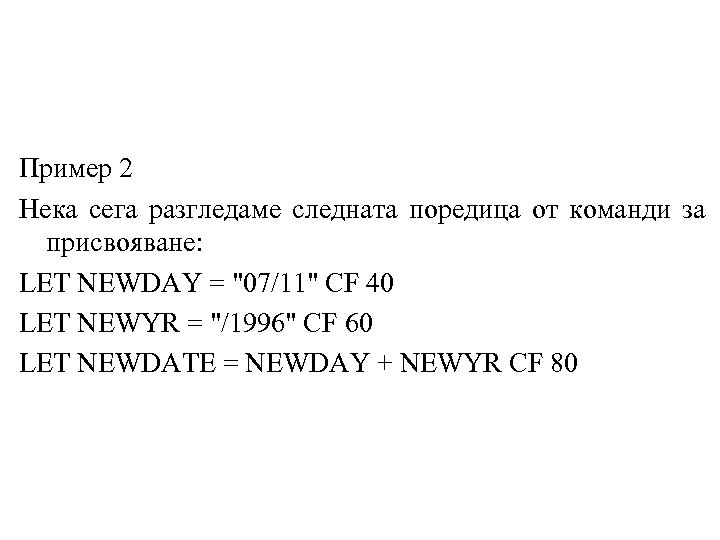 Пример 2 Нека сега разгледаме следната поредица от команди за присвояване: LET NEWDAY =