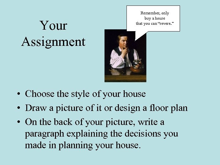 Your Assignment Remember, only buy a house that you can “revere. ” • Choose