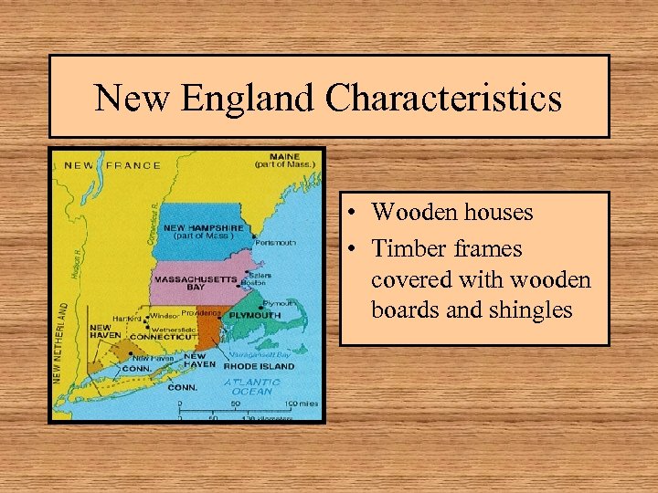 New England Characteristics • Wooden houses • Timber frames covered with wooden boards and