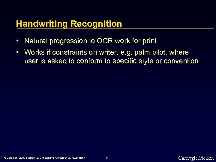 Handwriting Recognition • Natural progression to OCR work for print • Works if constraints