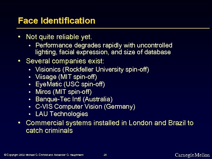 Face Identification • Not quite reliable yet. • Performance degrades rapidly with uncontrolled lighting,