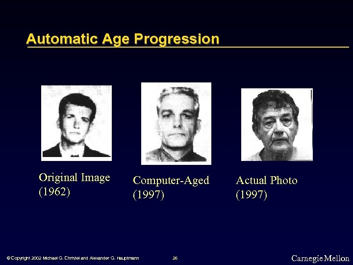 Automatic Age Progression Original Image (1962) Computer-Aged (1997) © Copyright 2002 Michael G. Christel