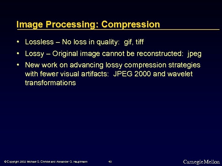 Image Processing: Compression • Lossless – No loss in quality: gif, tiff • Lossy