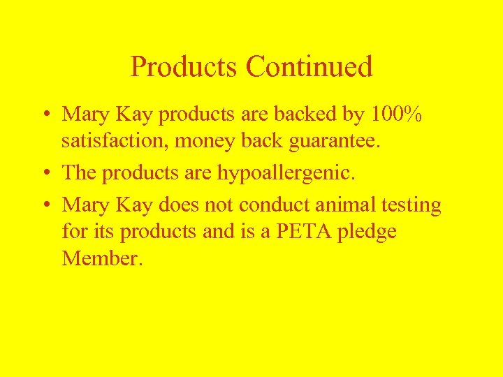 Products Continued • Mary Kay products are backed by 100% satisfaction, money back guarantee.