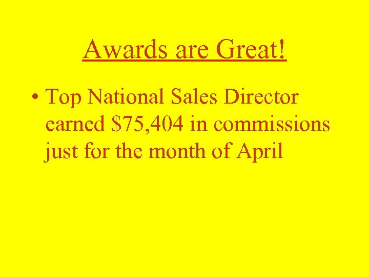 Awards are Great! • Top National Sales Director earned $75, 404 in commissions just
