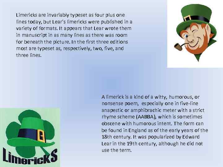 Limericks are invariably typeset as four plus one lines today, but Lear's limericks were