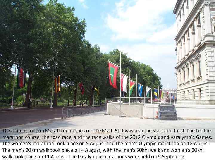 The annual London Marathon finishes on The Mall. [5] It was also the start