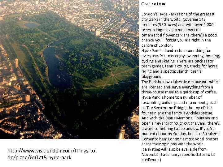 Overview http: //www. visitlondon. com/things-todo/place/610718 -hyde-park London's Hyde Park is one of the greatest