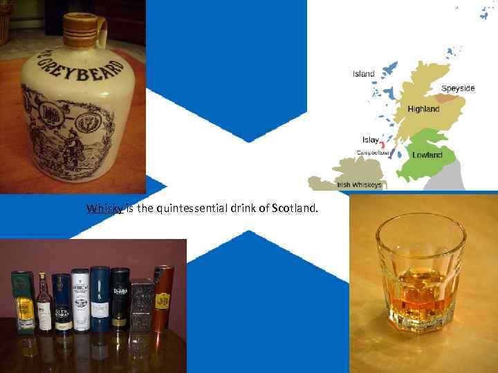 Whisky is the quintessential drink of Scotland. 