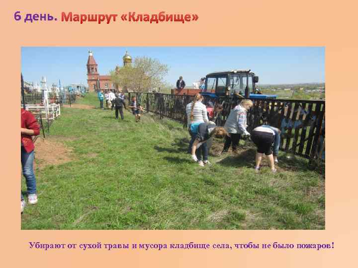 6 день. Маршрут «Кладбище» Убирают от сухой травы и мусора кладбище села, чтобы не