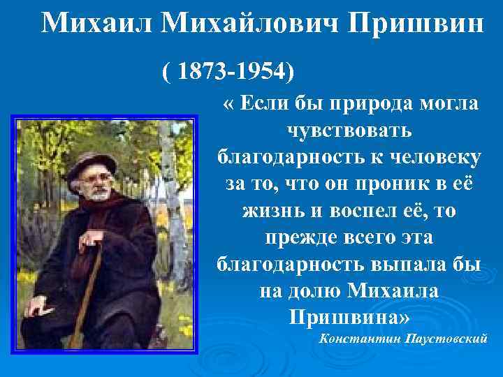 Михаил Михайлович Пришвин ( 1873 -1954) « Если бы природа могла чувствовать благодарность к