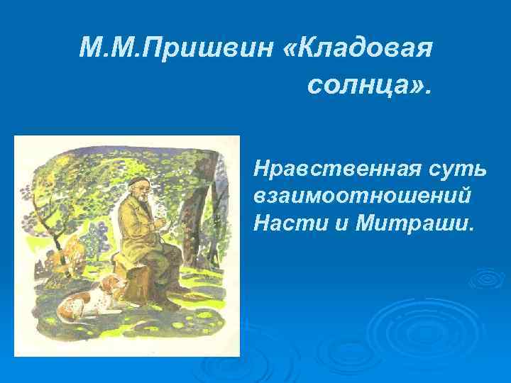 М. М. Пришвин «Кладовая солнца» . Нравственная суть взаимоотношений Насти и Митраши. 