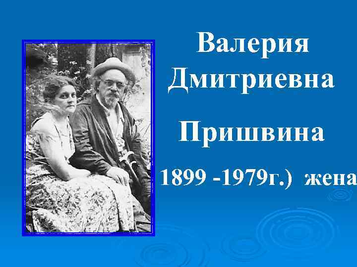 Валерия Дмитриевна Пришвина ( 1899 -1979 г. ) жена 