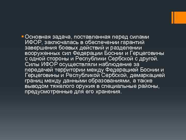 § Основная задача, поставленная перед силами ИФОР, заключалась в обеспечении гарантий завершения боевых действий