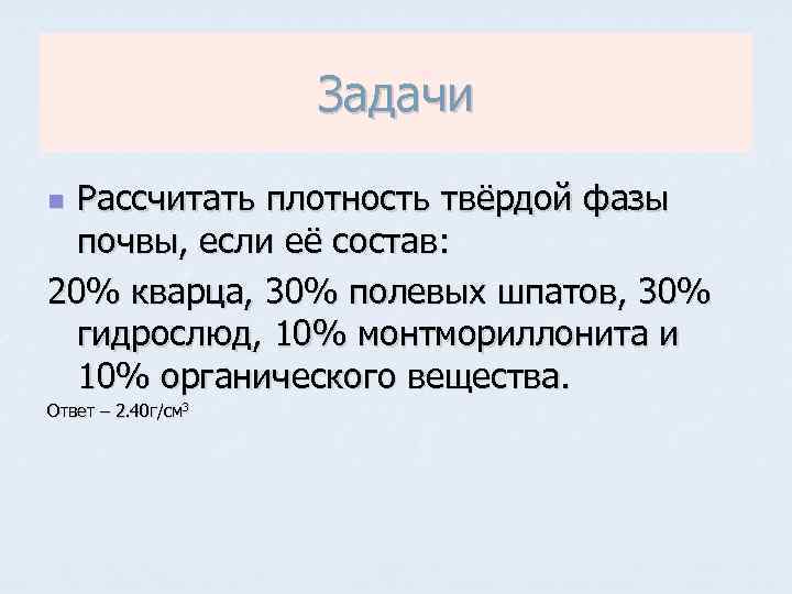 Задачи Рассчитать плотность твёрдой фазы почвы, если её состав: 20% кварца, 30% полевых шпатов,