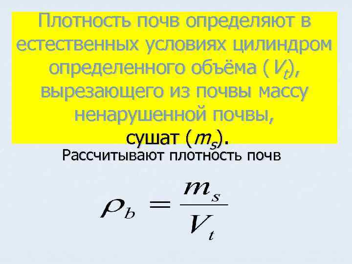 Плотность почв определяют в естественных условиях цилиндром определенного объёма (Vt), вырезающего из почвы массу