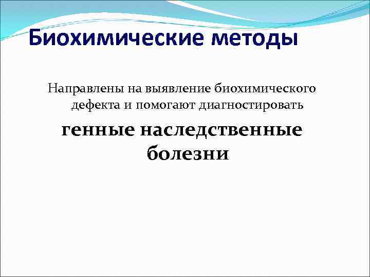 Биохимические методы Направлены на выявление биохимического дефекта и помогают диагностировать генные наследственные болезни 