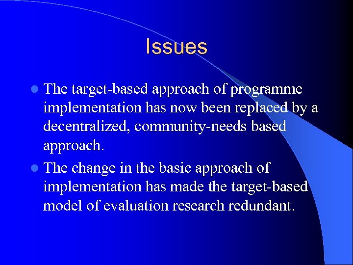 Issues l The target-based approach of programme implementation has now been replaced by a