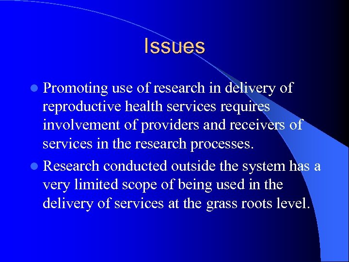 Issues l Promoting use of research in delivery of reproductive health services requires involvement