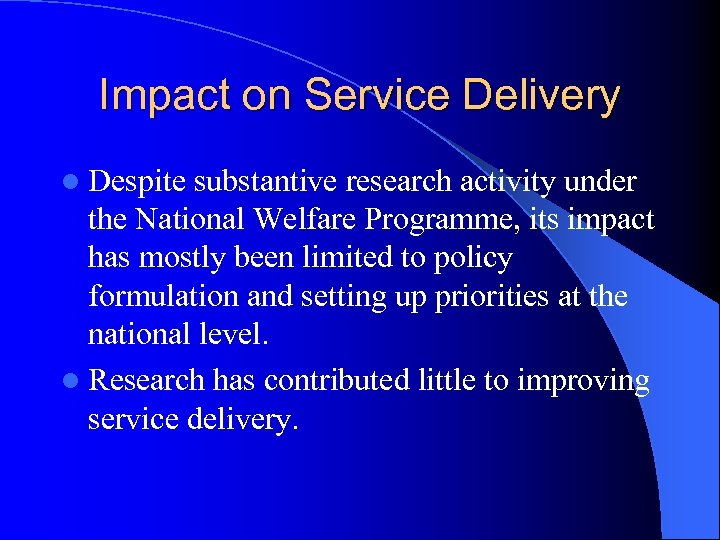 Impact on Service Delivery l Despite substantive research activity under the National Welfare Programme,