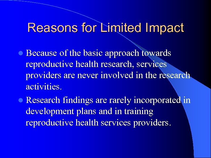 Reasons for Limited Impact l Because of the basic approach towards reproductive health research,