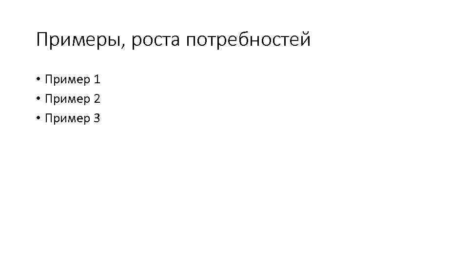 Примеры, роста потребностей • Пример 1 • Пример 2 • Пример 3 