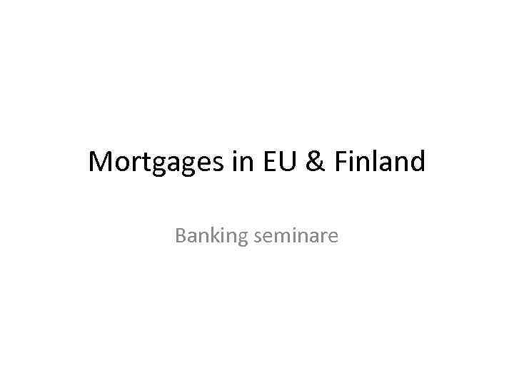 Mortgages in EU & Finland Banking seminare 
