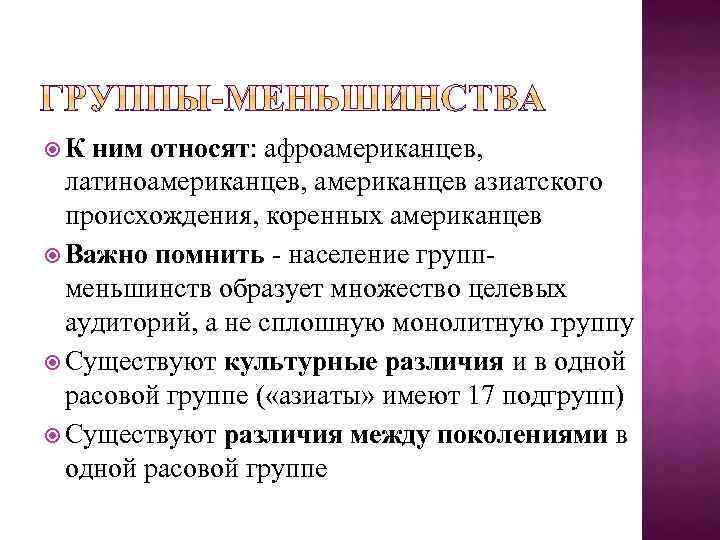  К ним относят: афроамериканцев, латиноамериканцев, американцев азиатского происхождения, коренных американцев Важно помнить -