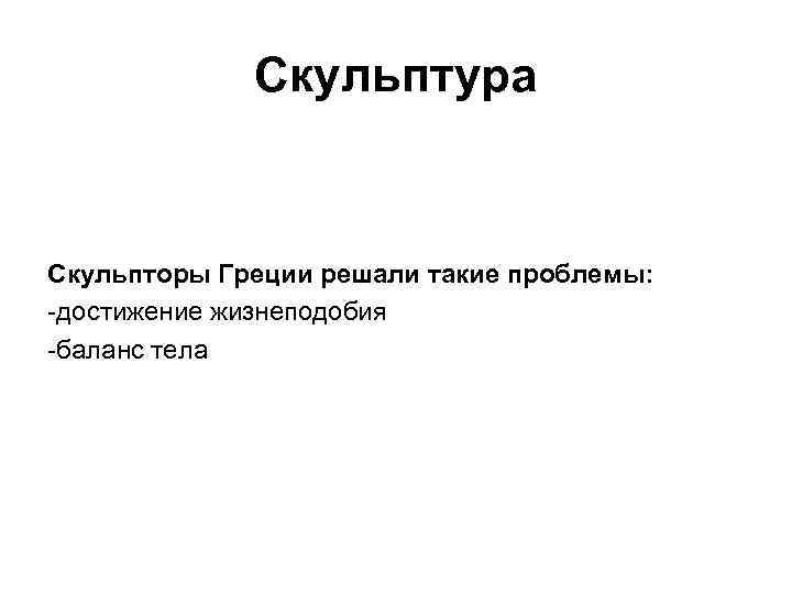 Скульптура Скульпторы Греции решали такие проблемы: -достижение жизнеподобия -баланс тела 