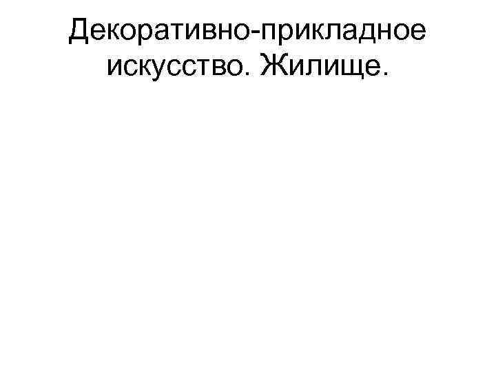 Декоративно-прикладное искусство. Жилище. 