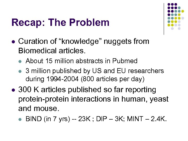 Recap: The Problem l Curation of “knowledge” nuggets from Biomedical articles. l l l