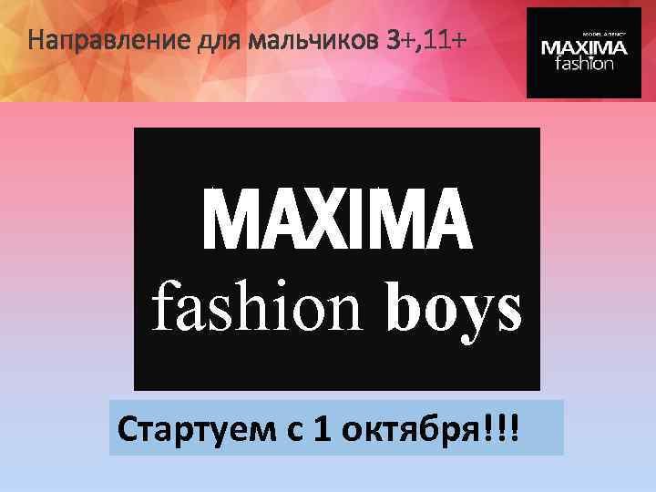 Направление для мальчиков 3+, 11+ MAXIMA fashion boys Стартуем с 1 октября!!! 