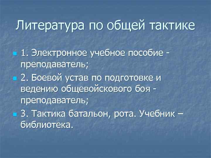 Литература по общей тактике n n n 1. Электронное учебное пособие преподаватель; 2. Боевой