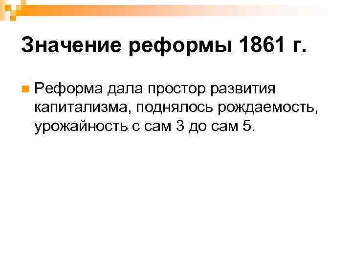 Значение реформы 1861 г. n Реформа дала простор развития капитализма, поднялось рождаемость, урожайность с