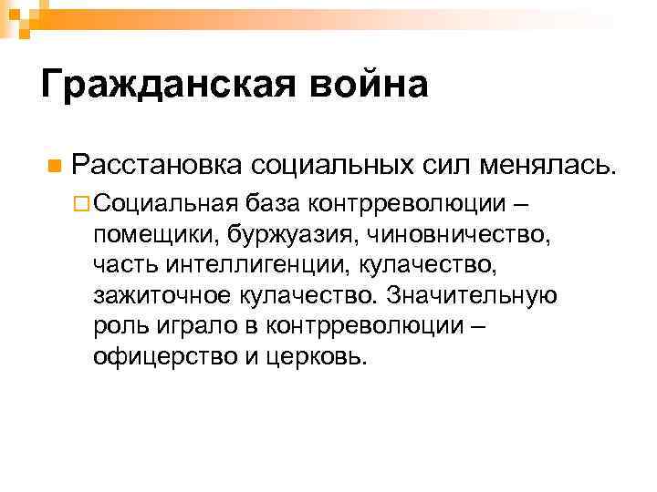 Гражданская война n Расстановка социальных сил менялась. ¨ Социальная база контрреволюции – помещики, буржуазия,