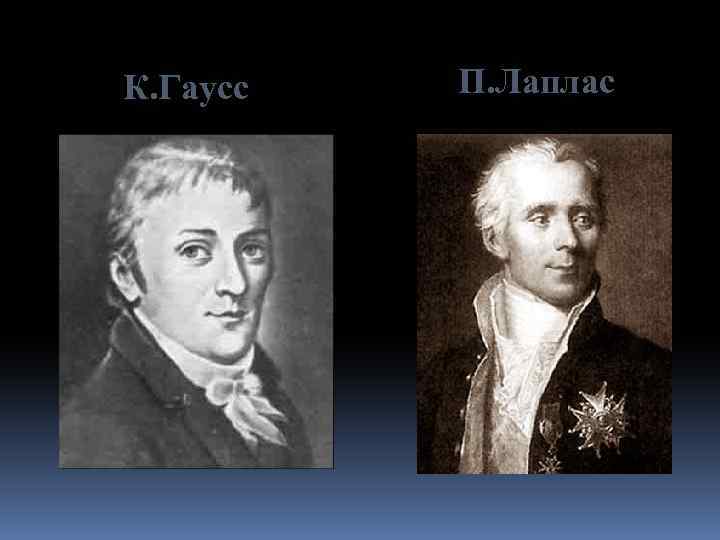 К. Гаусс П. Лаплас 