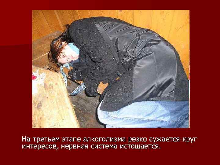 На третьем этапе алкоголизма резко сужается круг интересов, нервная система истощается. 