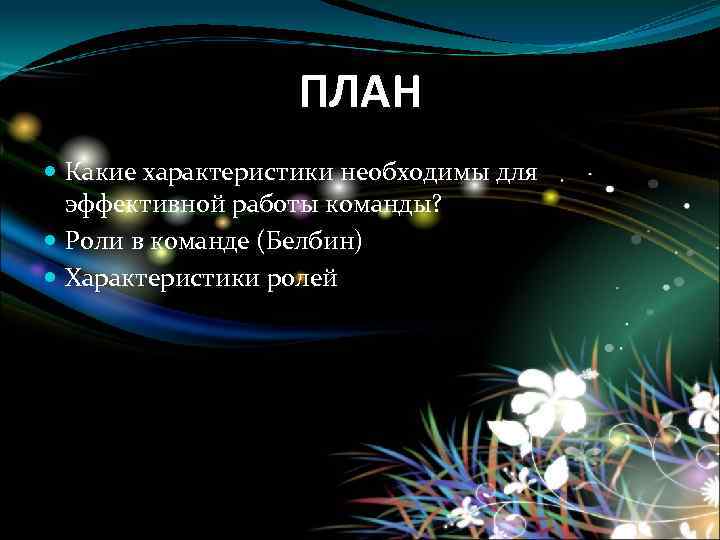 ПЛАН Какие характеристики необходимы для эффективной работы команды? Роли в команде (Белбин) Характеристики ролей