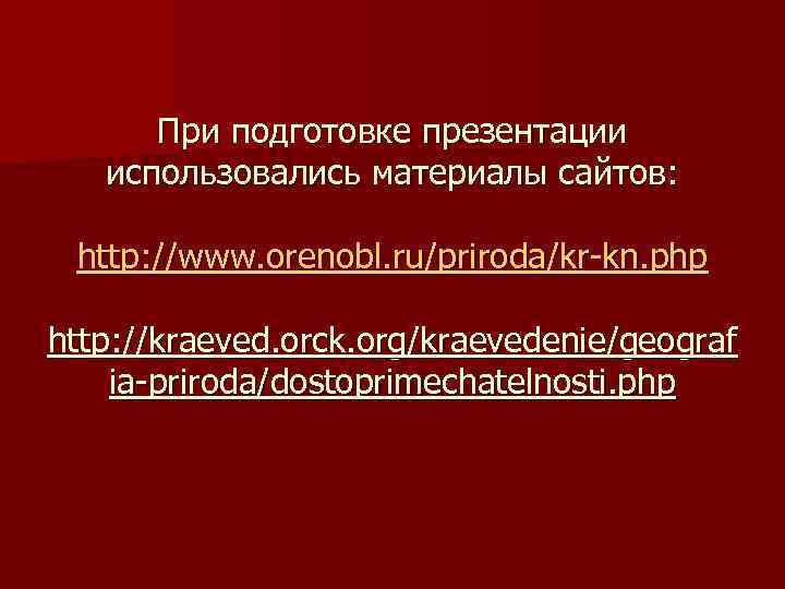 При подготовке презентации использовались материалы сайтов: http: //www. orenobl. ru/priroda/kr-kn. php http: //kraeved. orck.