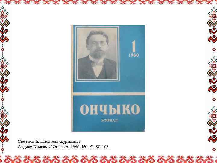 Семенов Б. Писатель-журналист Алдиар Крисам // Ончыко. 1960. № 1, С. 98 -103. 