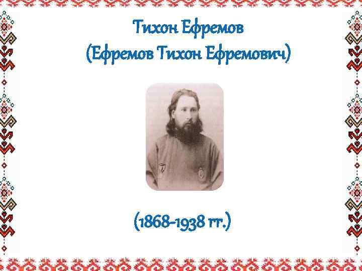 Тихон Ефремов (Ефремов Тихон Ефремович) (1868 -1938 гг. ) 