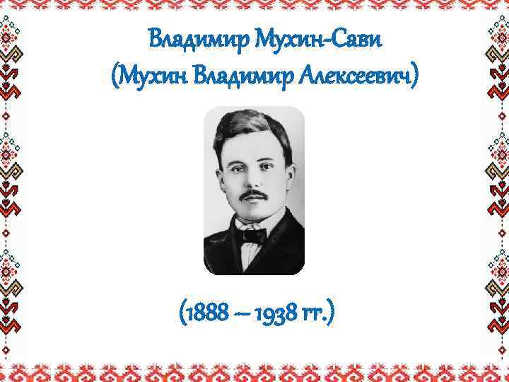 Владимир Мухин-Сави (Мухин Владимир Алексеевич) (1888 – 1938 гг. ) 