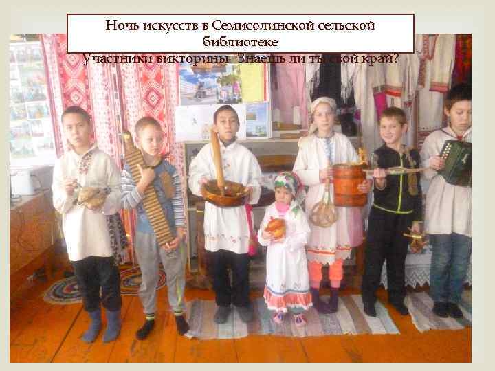 Ночь искусств в Семисолинской сельской библиотеке Участники викторины "Знаешь ли ты свой край? 