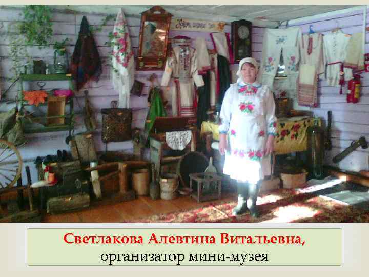  Светлакова Алевтина Витальевна, организатор мини-музея 