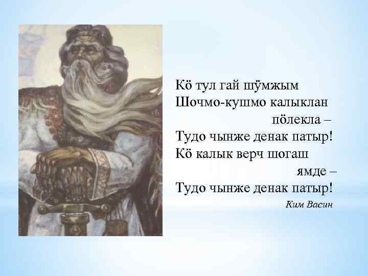 Кӧ тул гай шӱмжым Шочмо-кушмо калыклан пӧлекла – Тудо чынже денак патыр! Кӧ калык